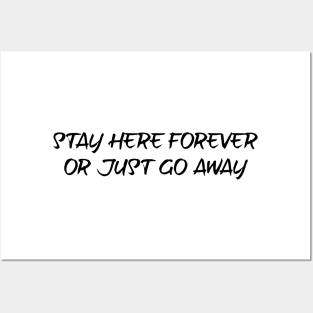 Stay here forever or just go away - black text Posters and Art